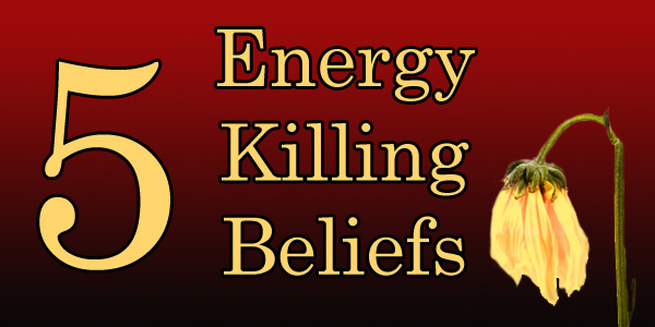 5 Common Energy Killing Beliefs